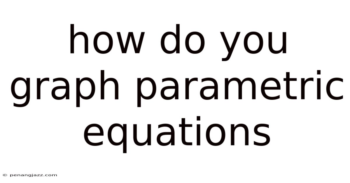 How Do You Graph Parametric Equations