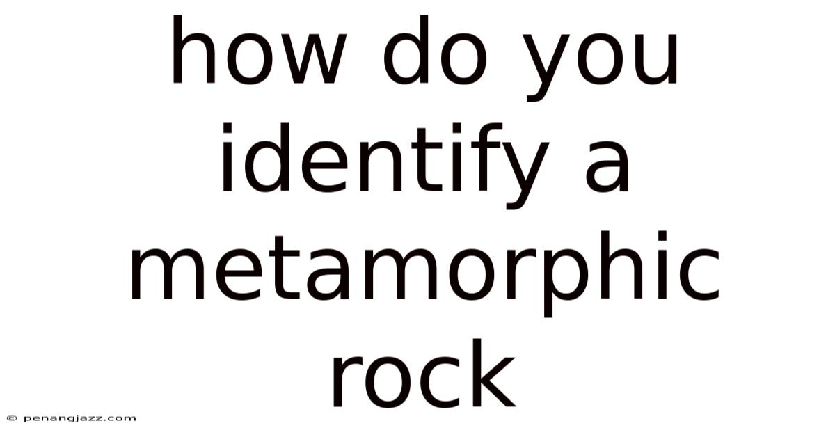 How Do You Identify A Metamorphic Rock