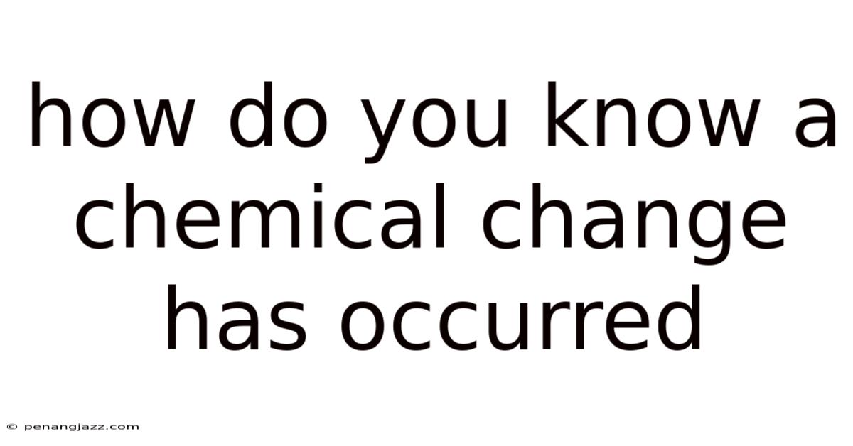 How Do You Know A Chemical Change Has Occurred