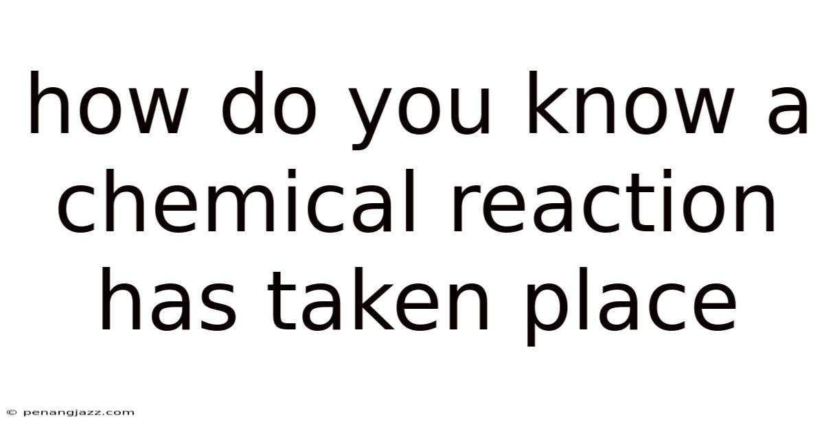 How Do You Know A Chemical Reaction Has Taken Place