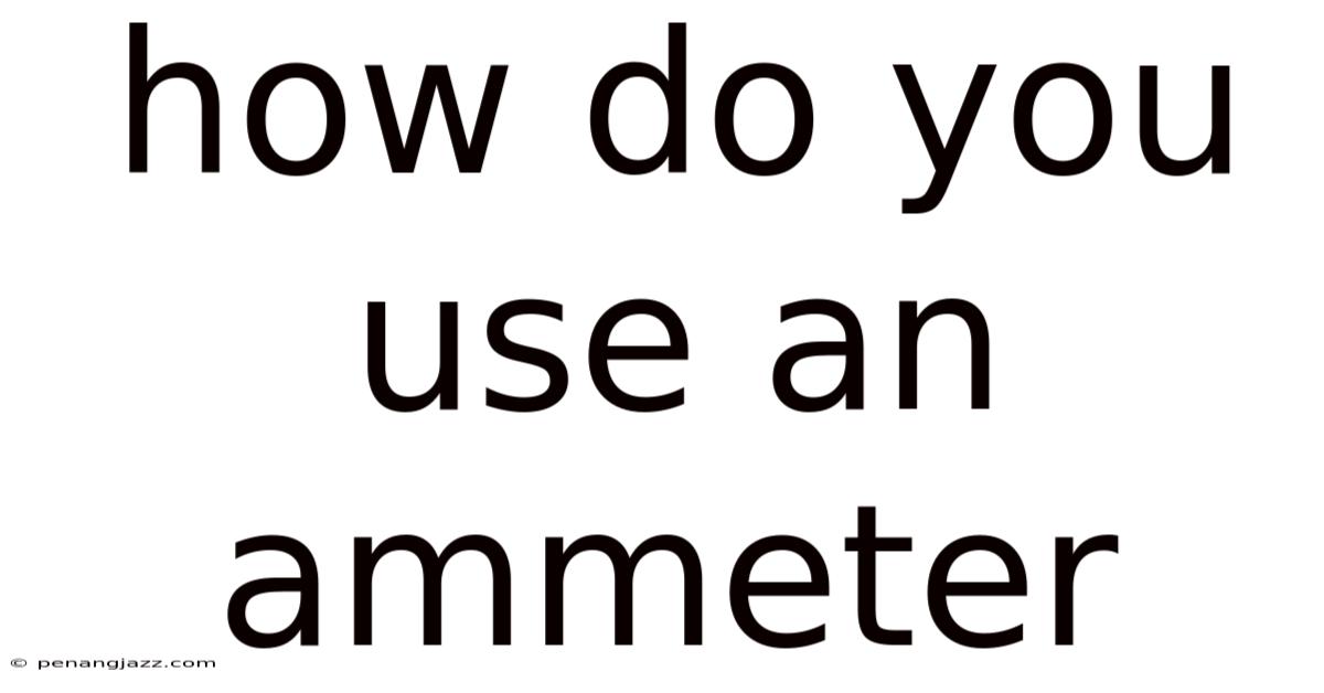 How Do You Use An Ammeter