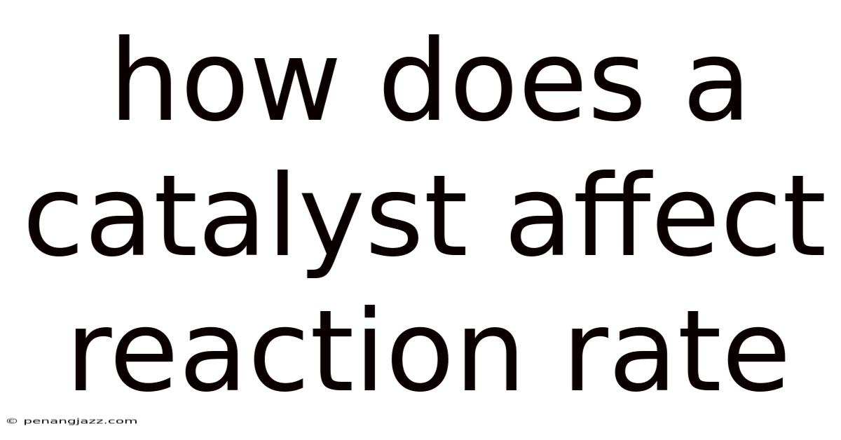 How Does A Catalyst Affect Reaction Rate