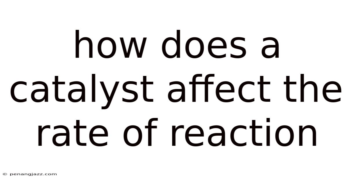 How Does A Catalyst Affect The Rate Of Reaction