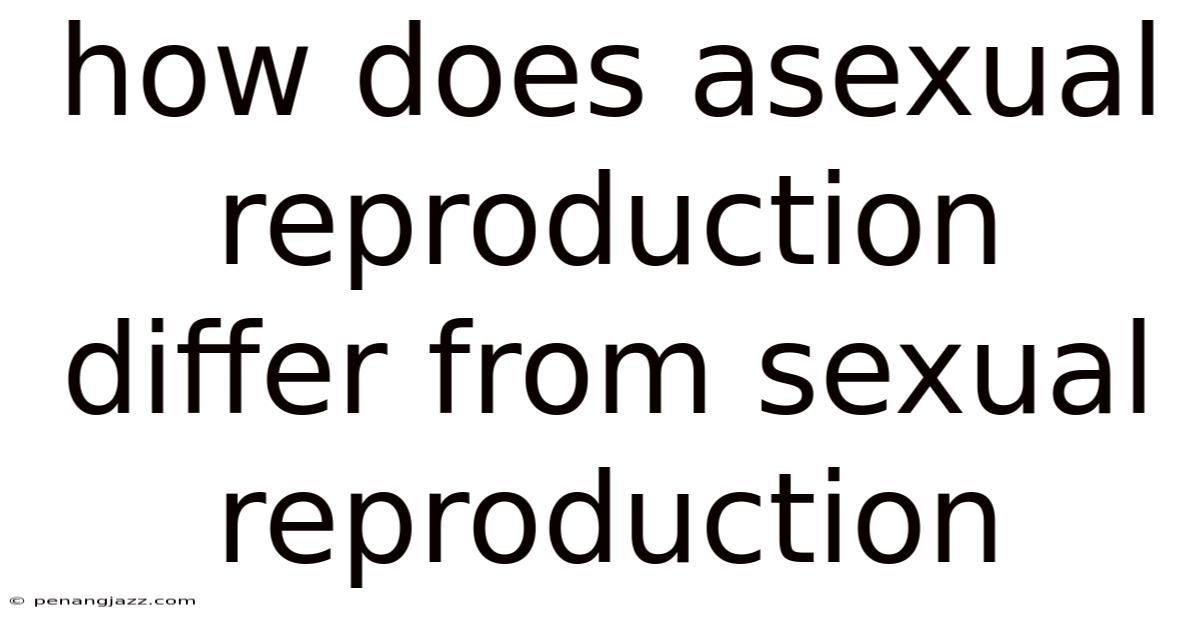 How Does Asexual Reproduction Differ From Sexual Reproduction