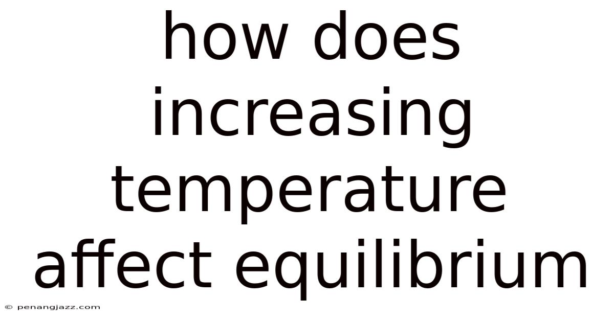 How Does Increasing Temperature Affect Equilibrium