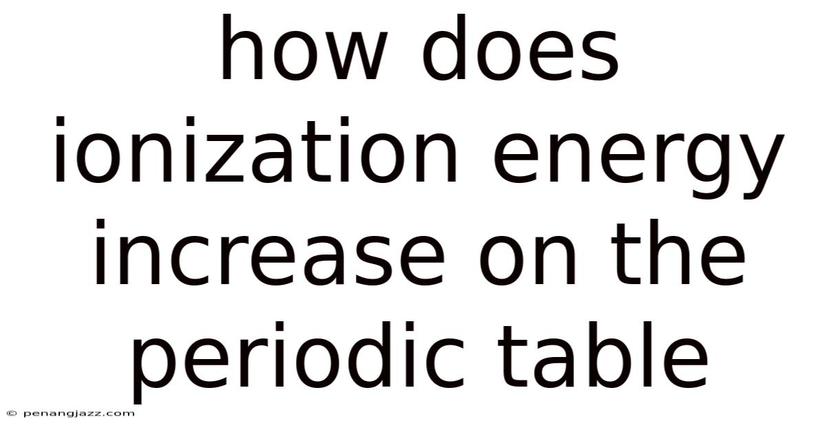 How Does Ionization Energy Increase On The Periodic Table