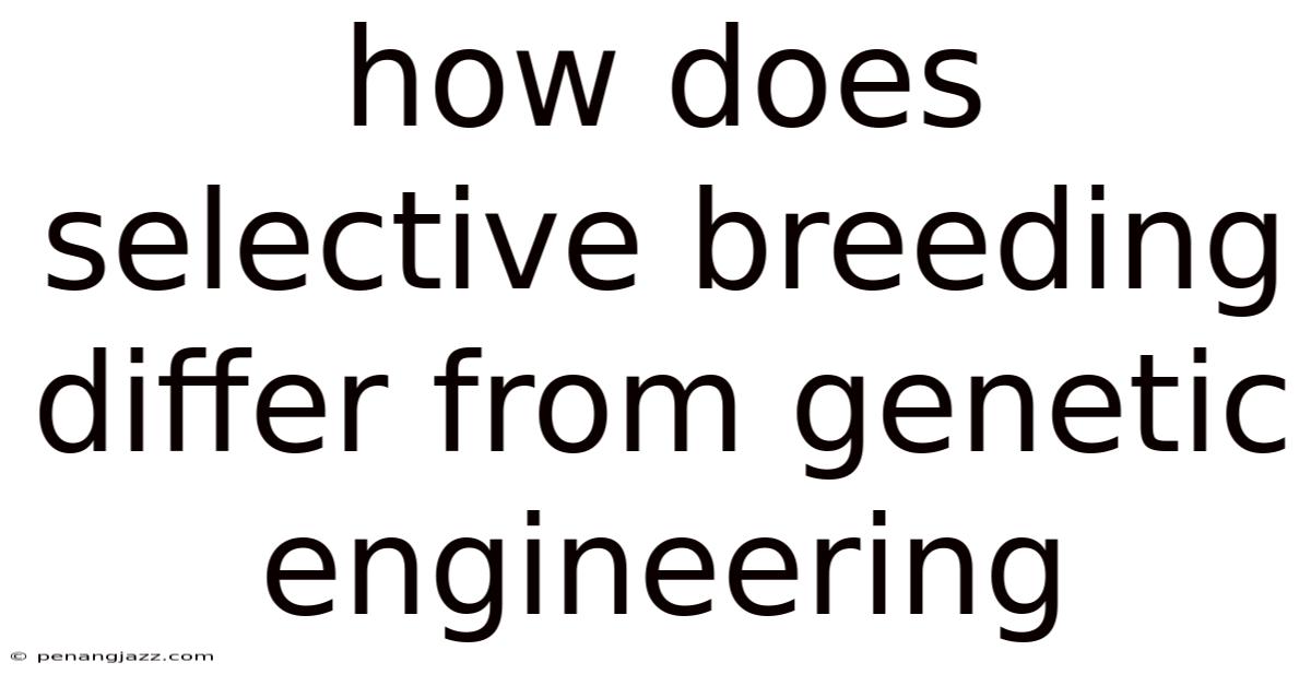 How Does Selective Breeding Differ From Genetic Engineering