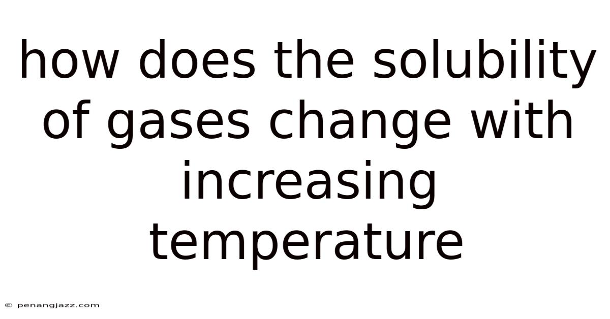 How Does The Solubility Of Gases Change With Increasing Temperature