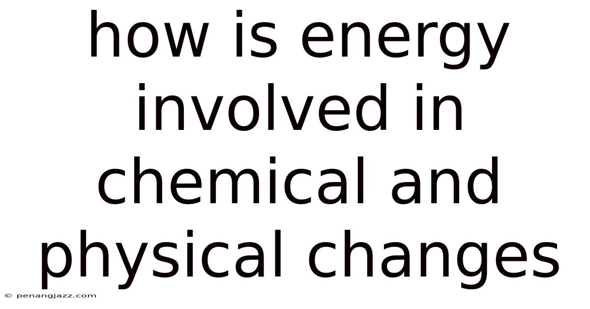 How Is Energy Involved In Chemical And Physical Changes