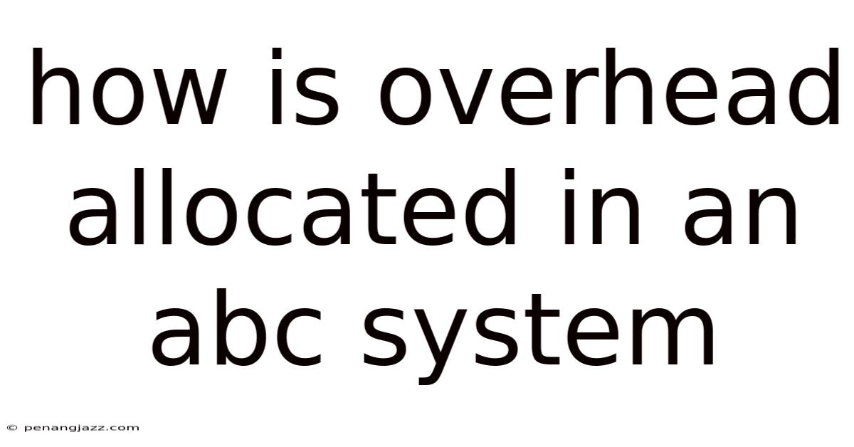 How Is Overhead Allocated In An Abc System