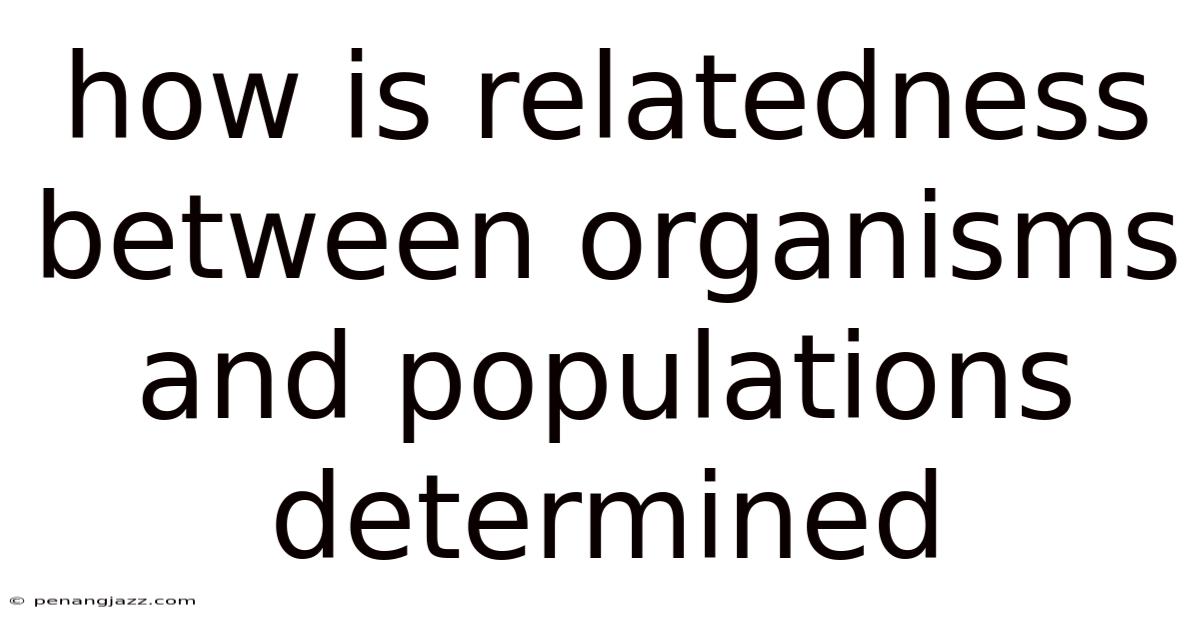 How Is Relatedness Between Organisms And Populations Determined