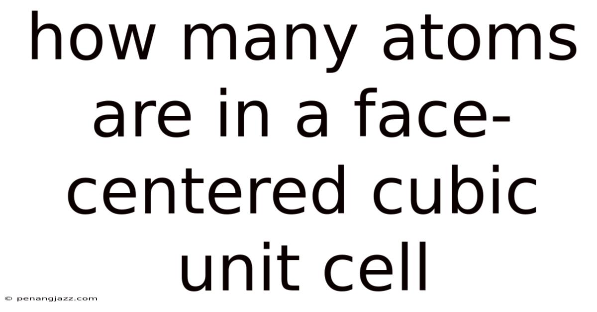 How Many Atoms Are In A Face-centered Cubic Unit Cell