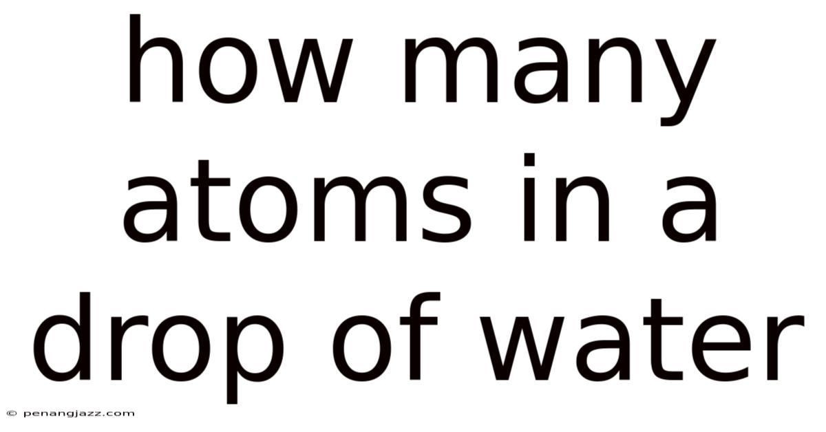 How Many Atoms In A Drop Of Water