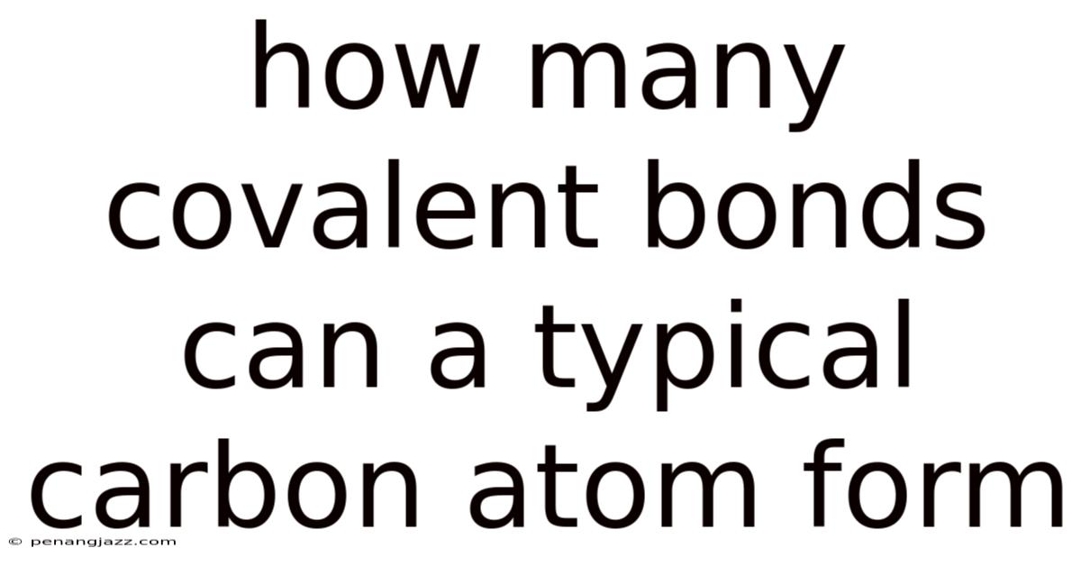 How Many Covalent Bonds Can A Typical Carbon Atom Form