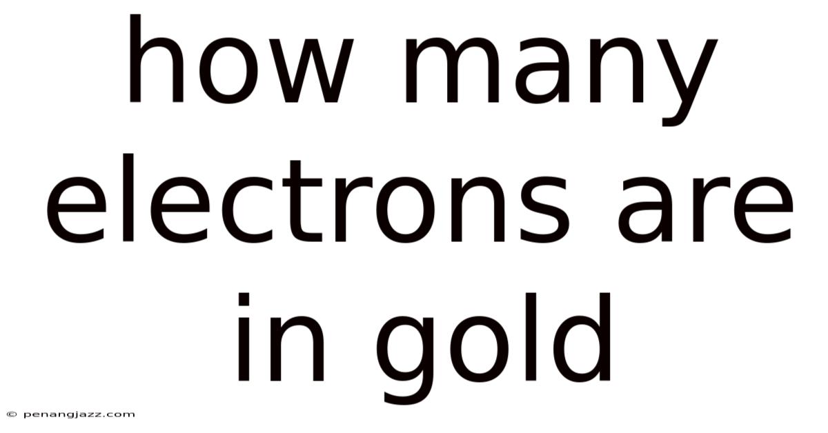 How Many Electrons Are In Gold