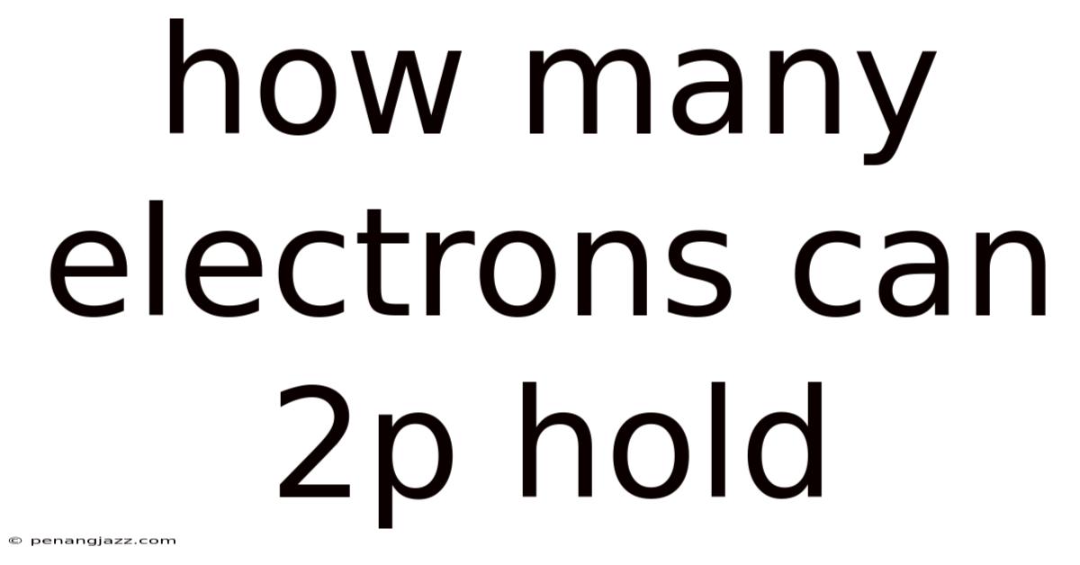 How Many Electrons Can 2p Hold