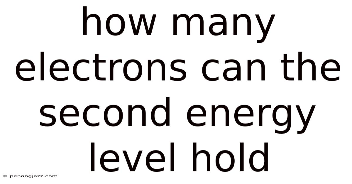 How Many Electrons Can The Second Energy Level Hold