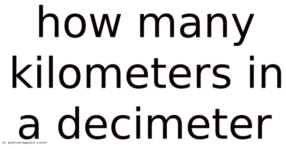 How Many Kilometers In A Decimeter