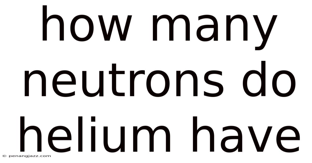 How Many Neutrons Do Helium Have