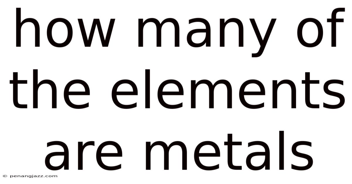 How Many Of The Elements Are Metals