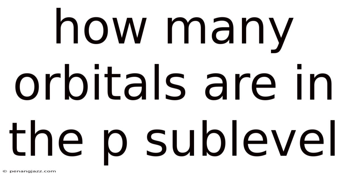 How Many Orbitals Are In The P Sublevel