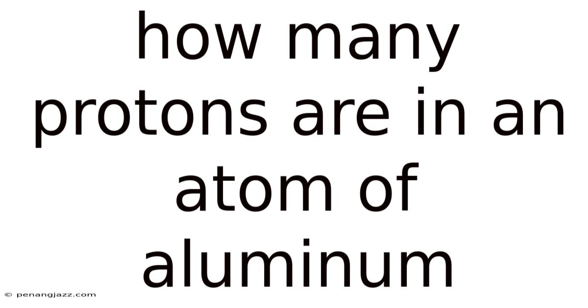 How Many Protons Are In An Atom Of Aluminum