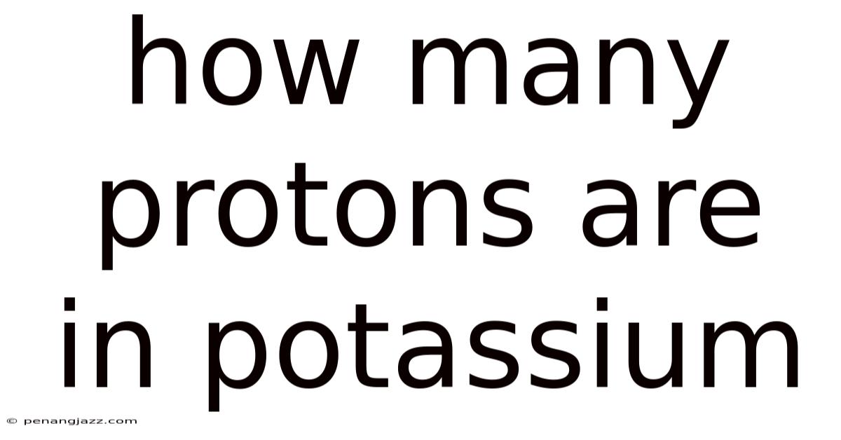 How Many Protons Are In Potassium