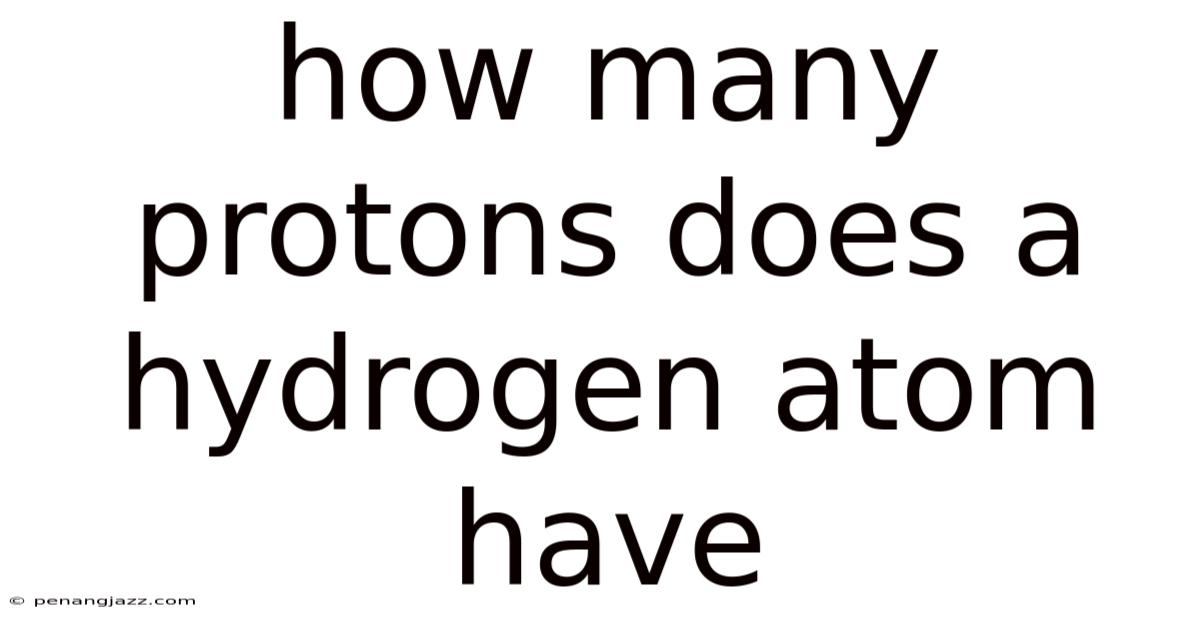 How Many Protons Does A Hydrogen Atom Have