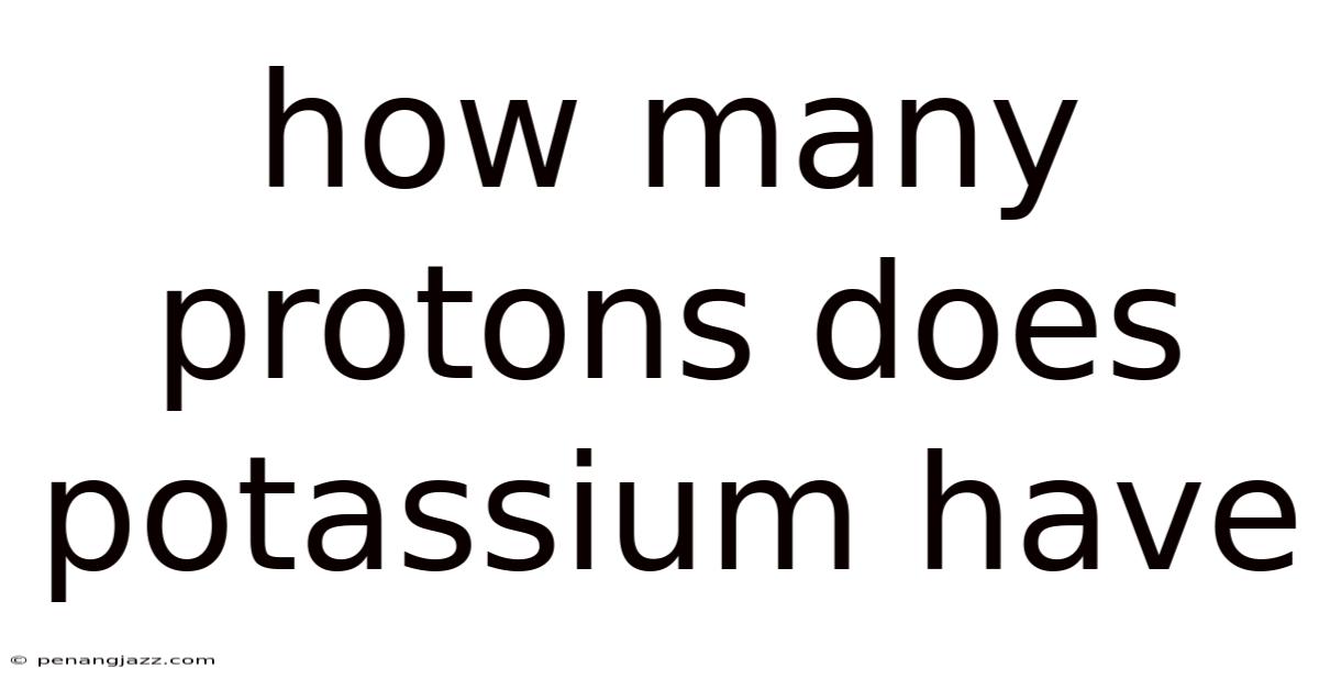 How Many Protons Does Potassium Have
