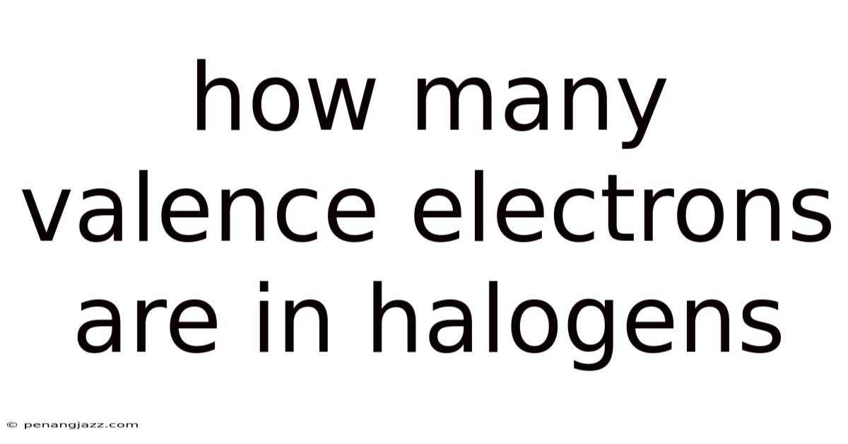 How Many Valence Electrons Are In Halogens