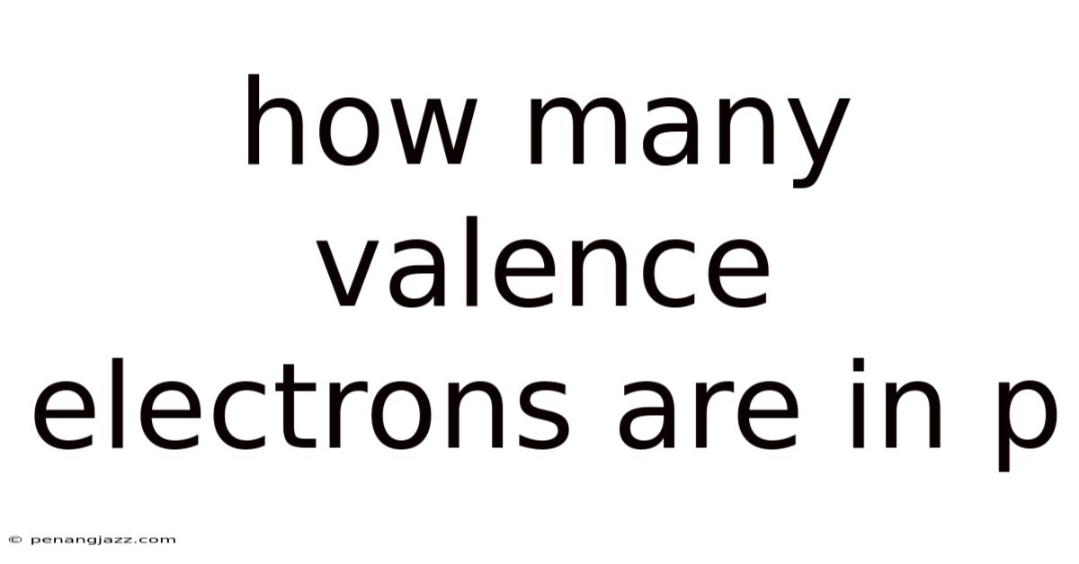 How Many Valence Electrons Are In P