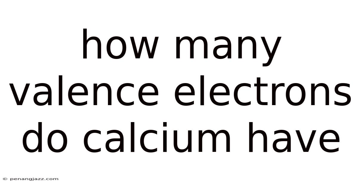 How Many Valence Electrons Do Calcium Have