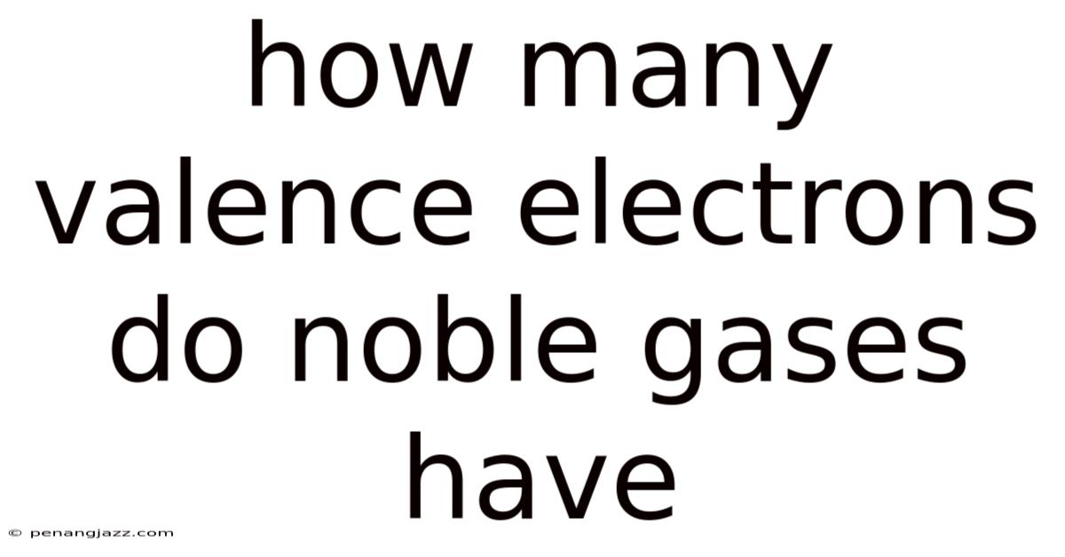 How Many Valence Electrons Do Noble Gases Have