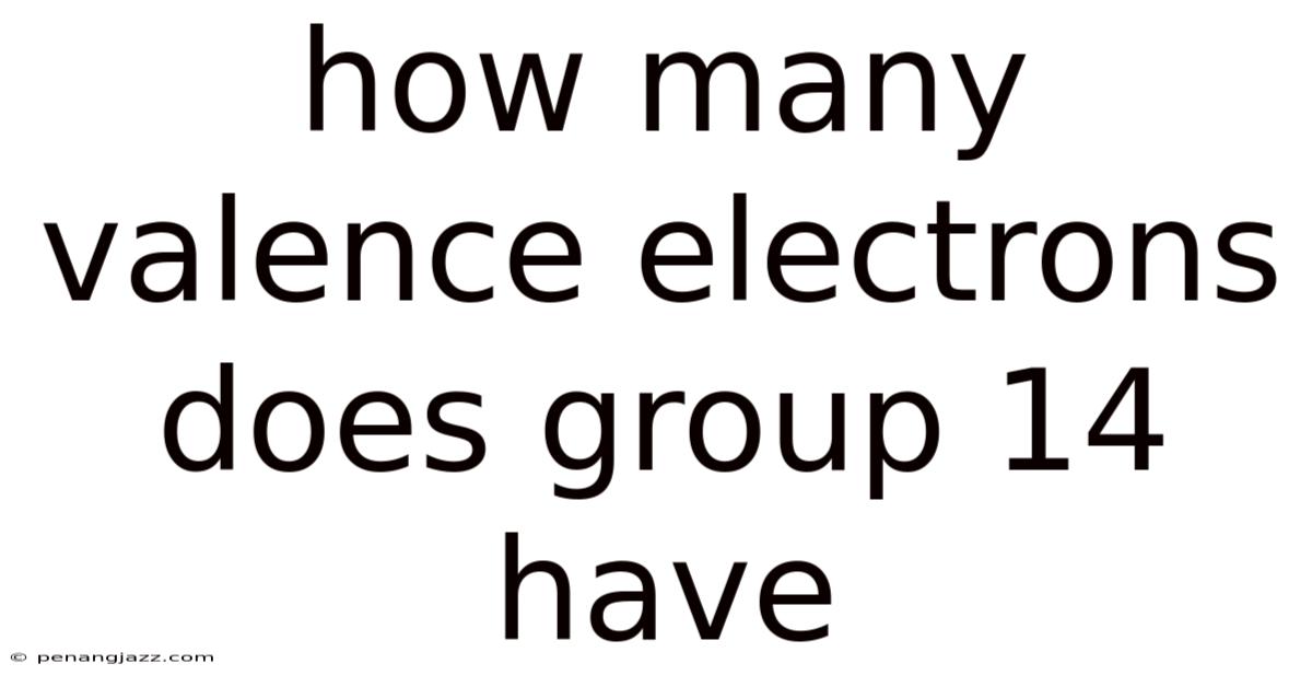 How Many Valence Electrons Does Group 14 Have