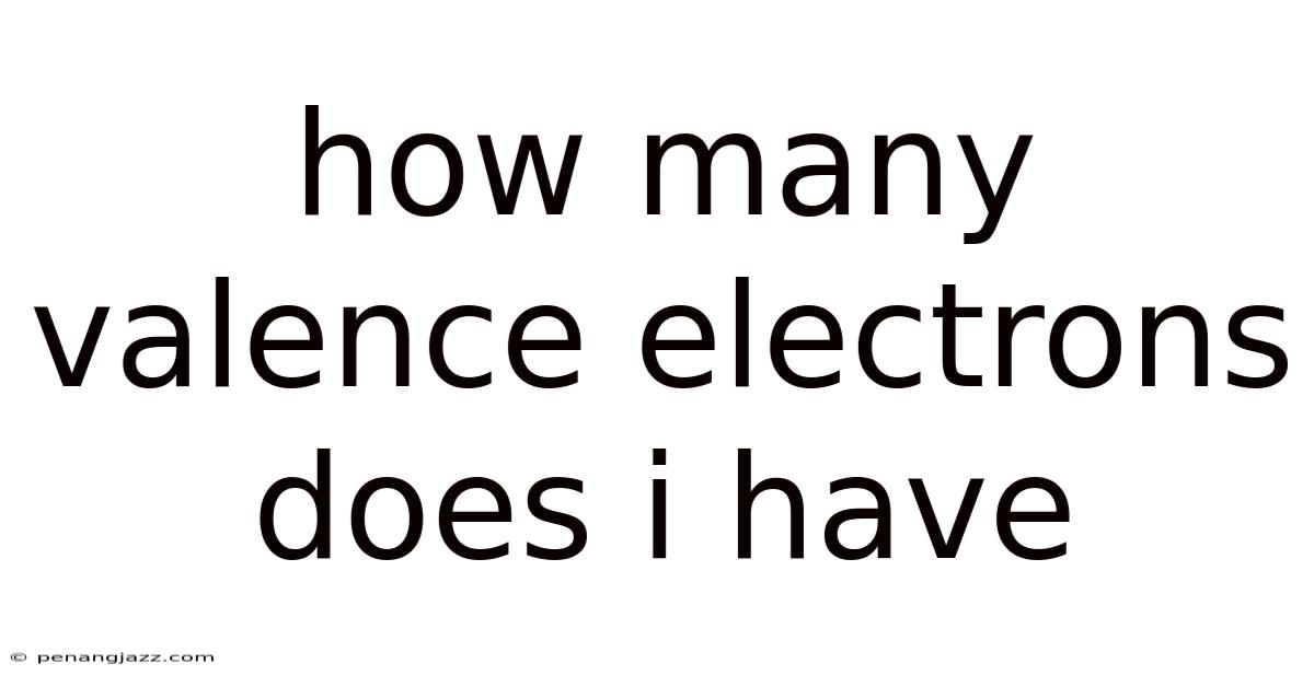 How Many Valence Electrons Does I Have