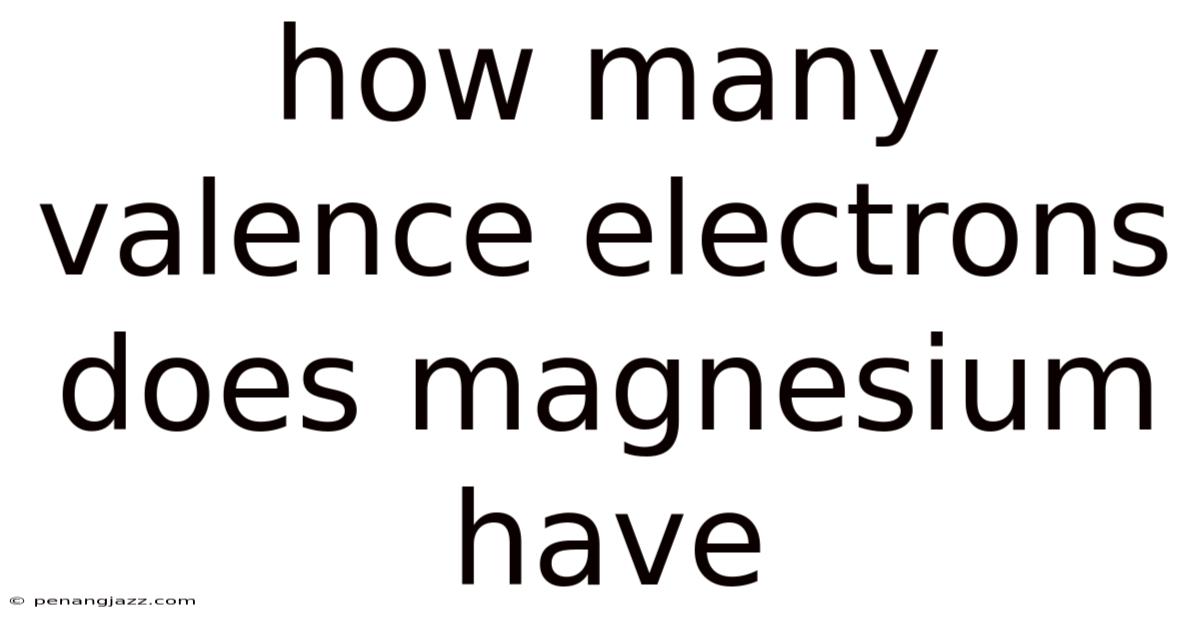 How Many Valence Electrons Does Magnesium Have