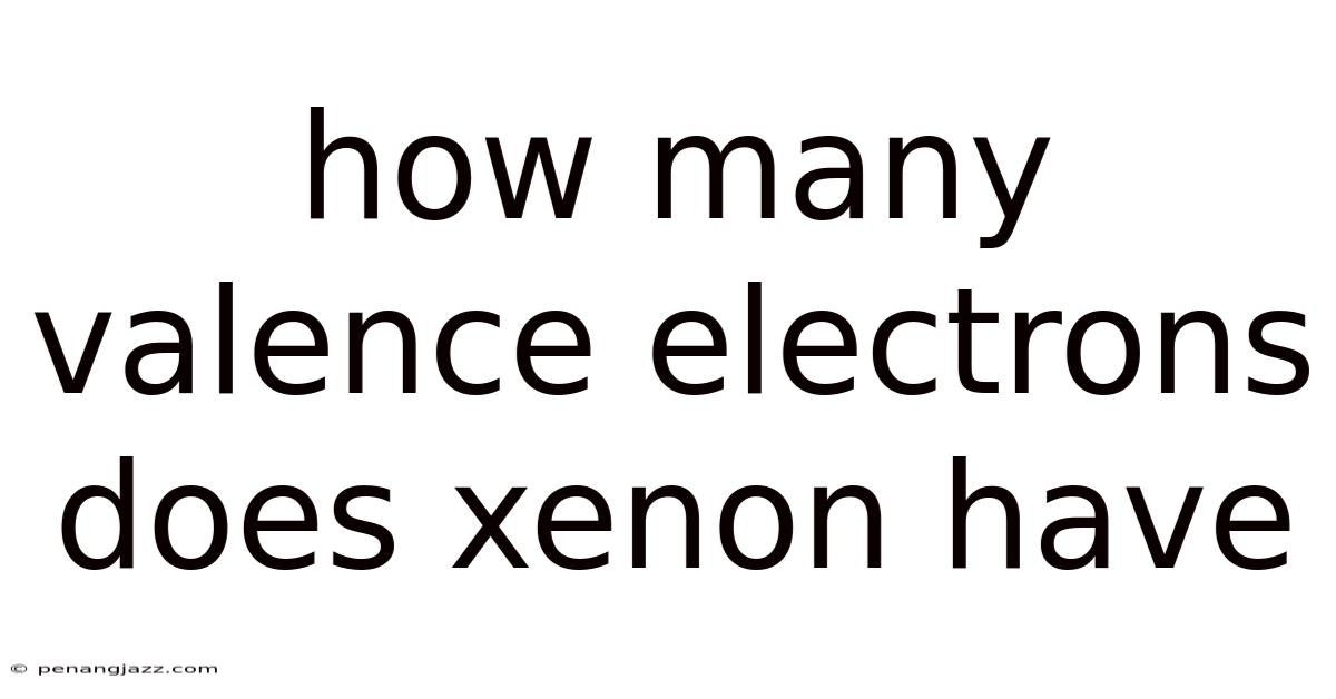 How Many Valence Electrons Does Xenon Have