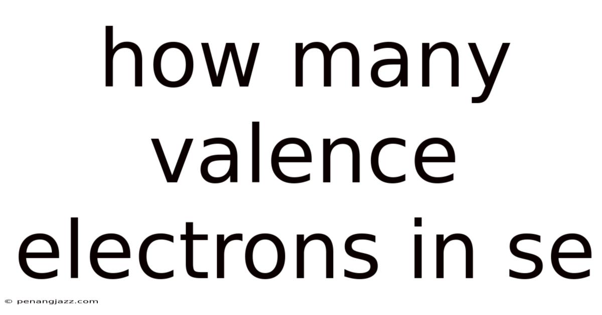 How Many Valence Electrons In Se