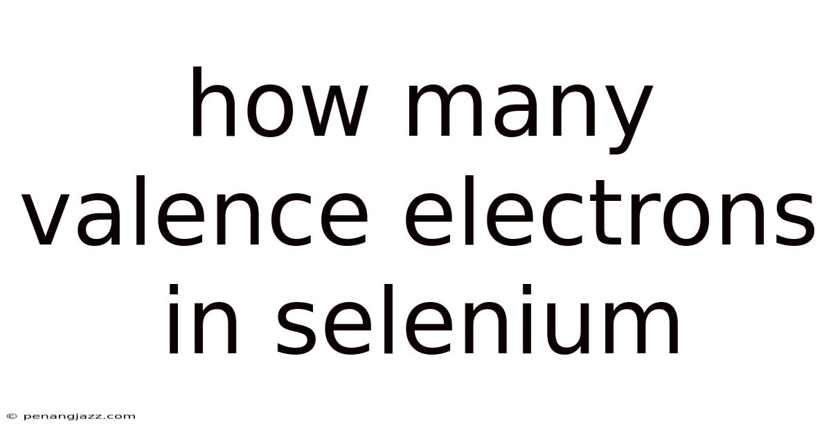 How Many Valence Electrons In Selenium