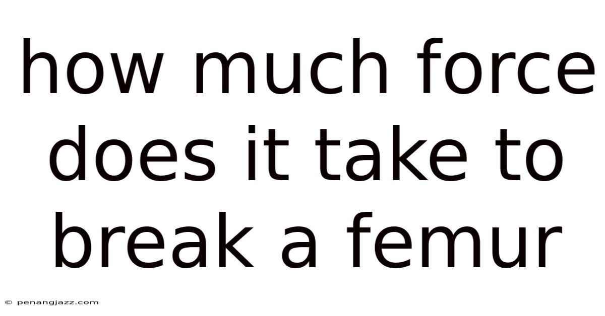 How Much Force Does It Take To Break A Femur