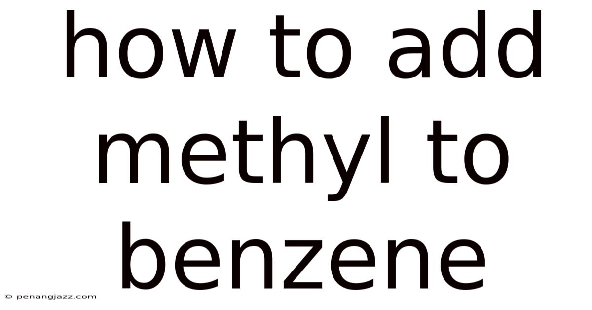 How To Add Methyl To Benzene