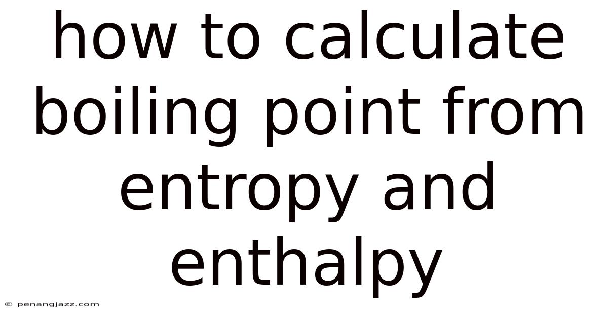 How To Calculate Boiling Point From Entropy And Enthalpy