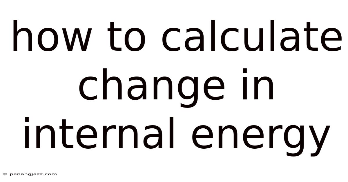 How To Calculate Change In Internal Energy
