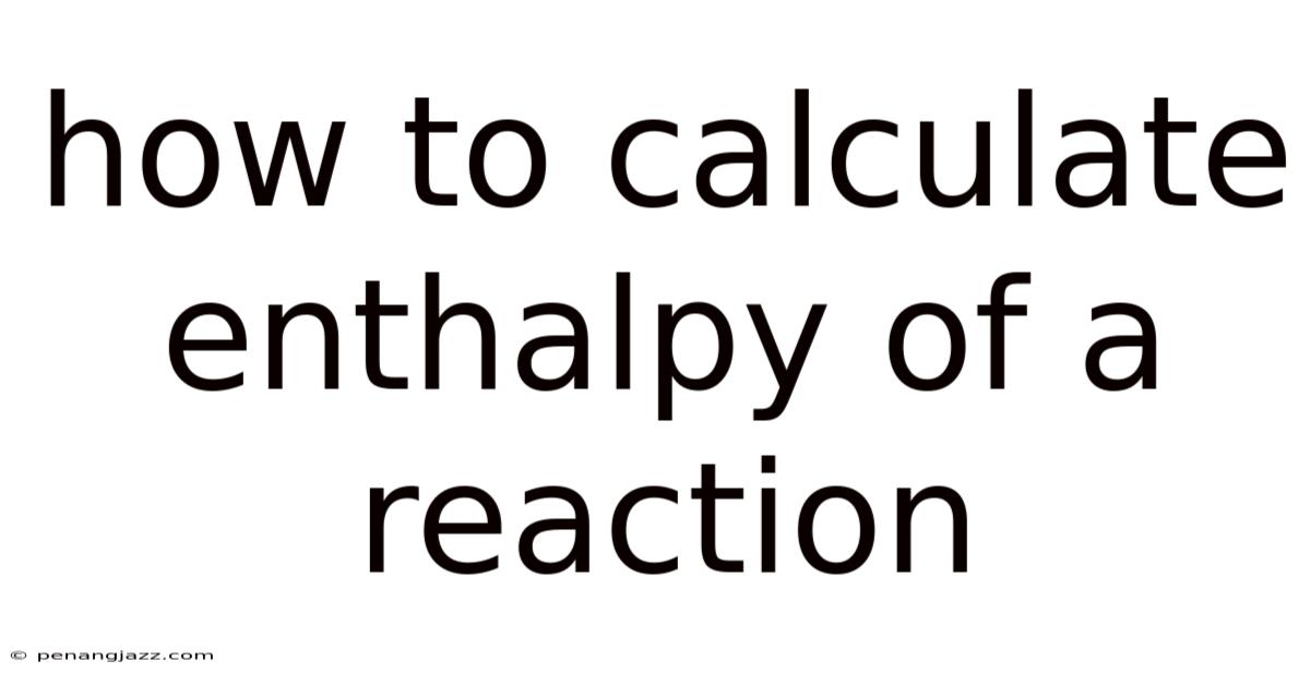 How To Calculate Enthalpy Of A Reaction