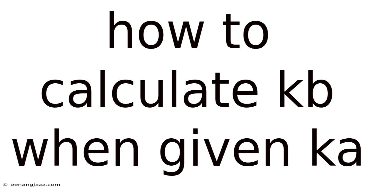 How To Calculate Kb When Given Ka