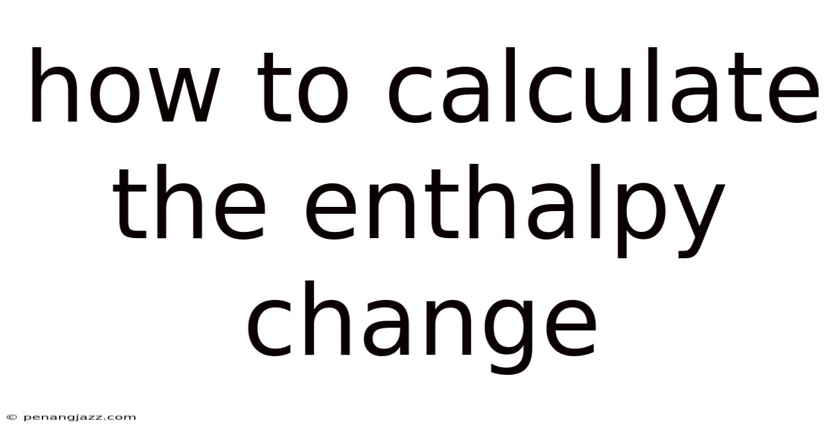How To Calculate The Enthalpy Change