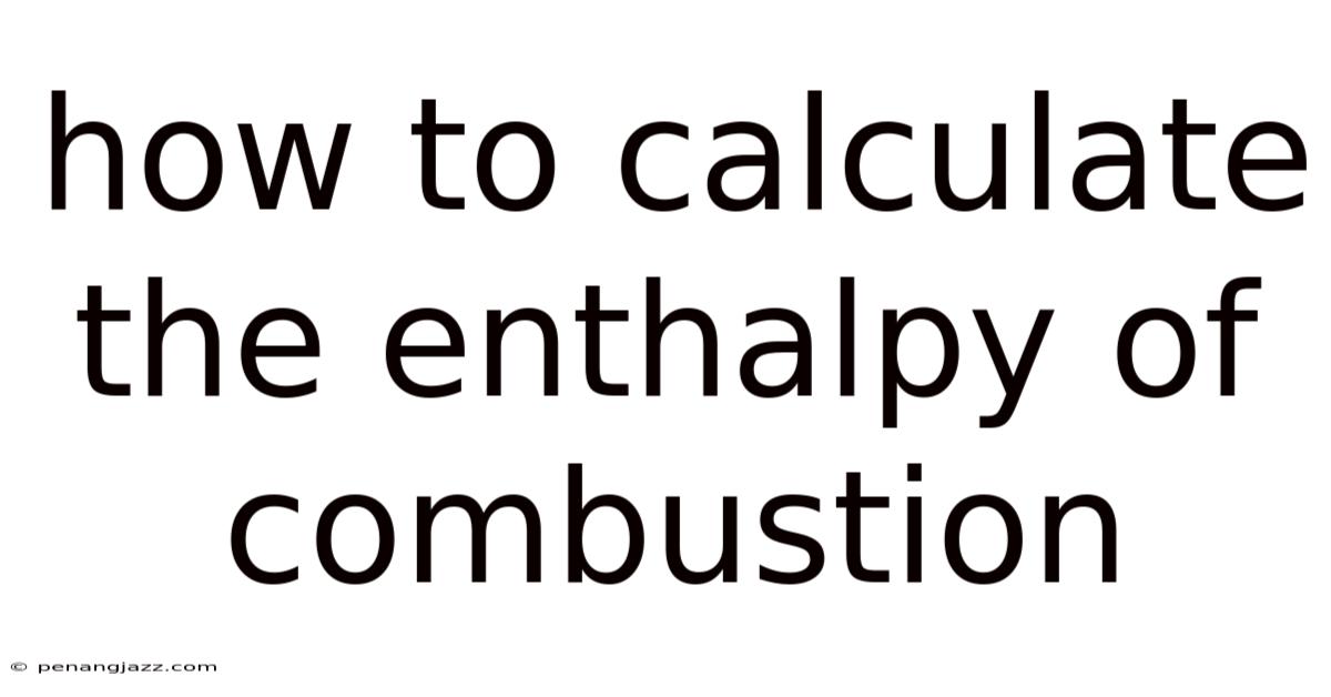 How To Calculate The Enthalpy Of Combustion