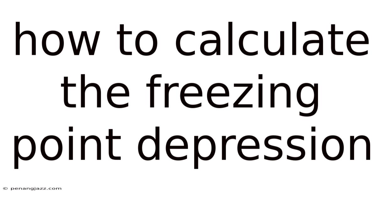 How To Calculate The Freezing Point Depression