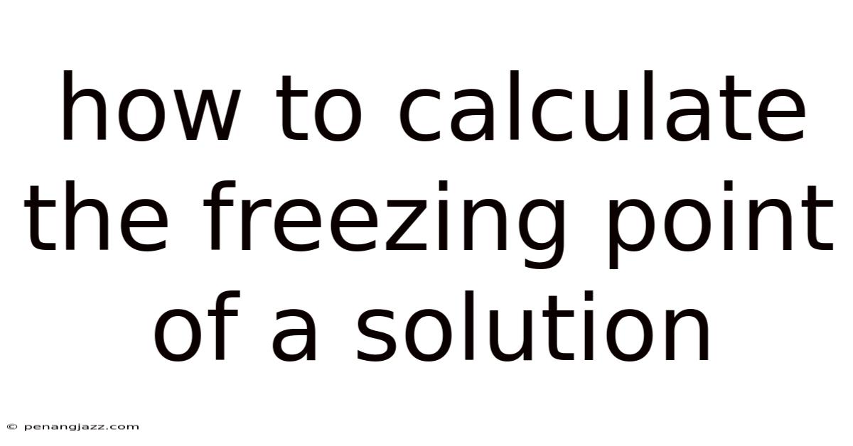 How To Calculate The Freezing Point Of A Solution