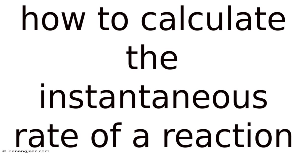 How To Calculate The Instantaneous Rate Of A Reaction